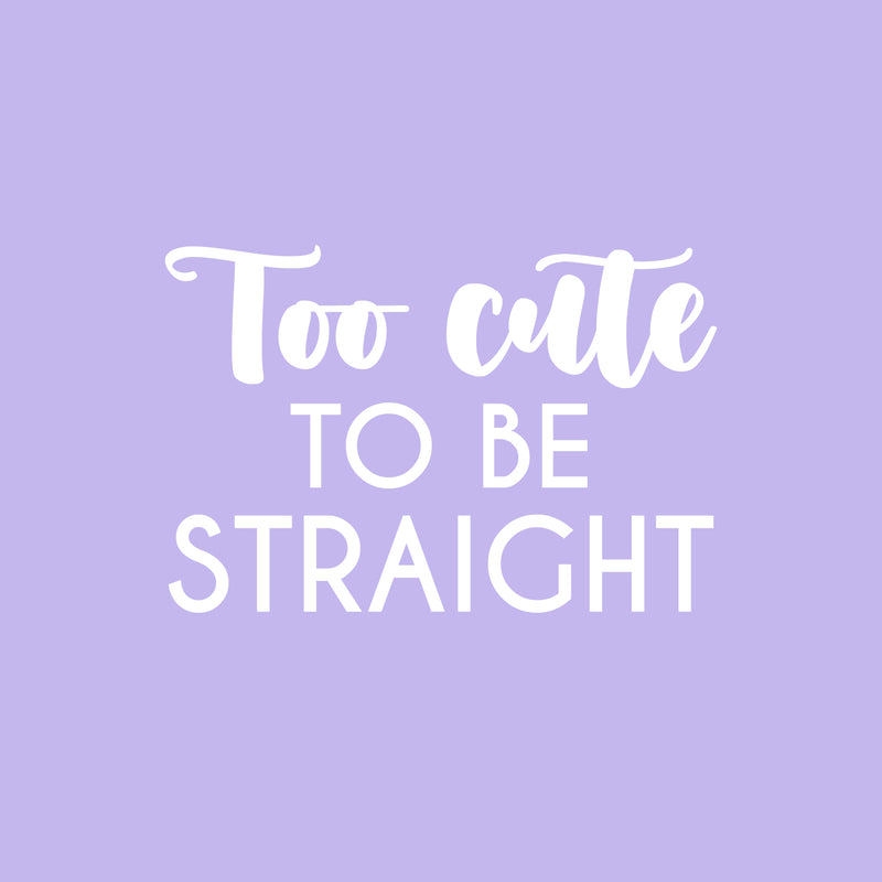 Vinyl Wall Art Decal - Too Cute To Be Straight - 16.5" x 25" - Trendy Cute Inspiring Funny Lovely LGBT Quote Sticker For Home Bedroom Closet Living Room Office Business Coffee Shop Fun Pride Decor 1