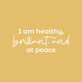 Vinyl Wall Art Decal - I Am Healthy; Brilliant; And At Peace - 11" x 25" - Trendy Inspirational Cute Optimistic Quote Sticker For Bedroom Closet Kids Room Living Room School Office Coffee Shop Decor 1