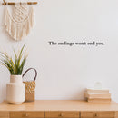 Vinyl Wall Art Decal - The Endings Won't End You - 2" x 22" - Trendy Inspiring Optimistic Good Vibes Quote Sticker For Home Bedroom Closet Living Room  School Office Business Coffee Shop Decor 3