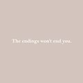 Vinyl Wall Art Decal - The Endings Won't End You - 2" x 22" - Trendy Inspiring Optimistic Good Vibes Quote Sticker For Home Bedroom Closet Living Room  School Office Business Coffee Shop Decor 1