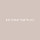 Vinyl Wall Art Decal - The Endings Won't End You - 2" x 22" - Trendy Inspiring Optimistic Good Vibes Quote Sticker For Home Bedroom Closet Living Room  School Office Business Coffee Shop Decor 1