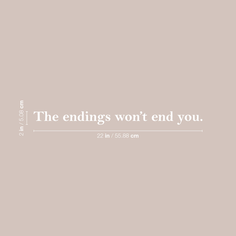 Vinyl Wall Art Decal - The Endings Won't End You - 2" x 22" - Trendy Inspiring Optimistic Good Vibes Quote Sticker For Home Bedroom Closet Living Room  School Office Business Coffee Shop Decor 4