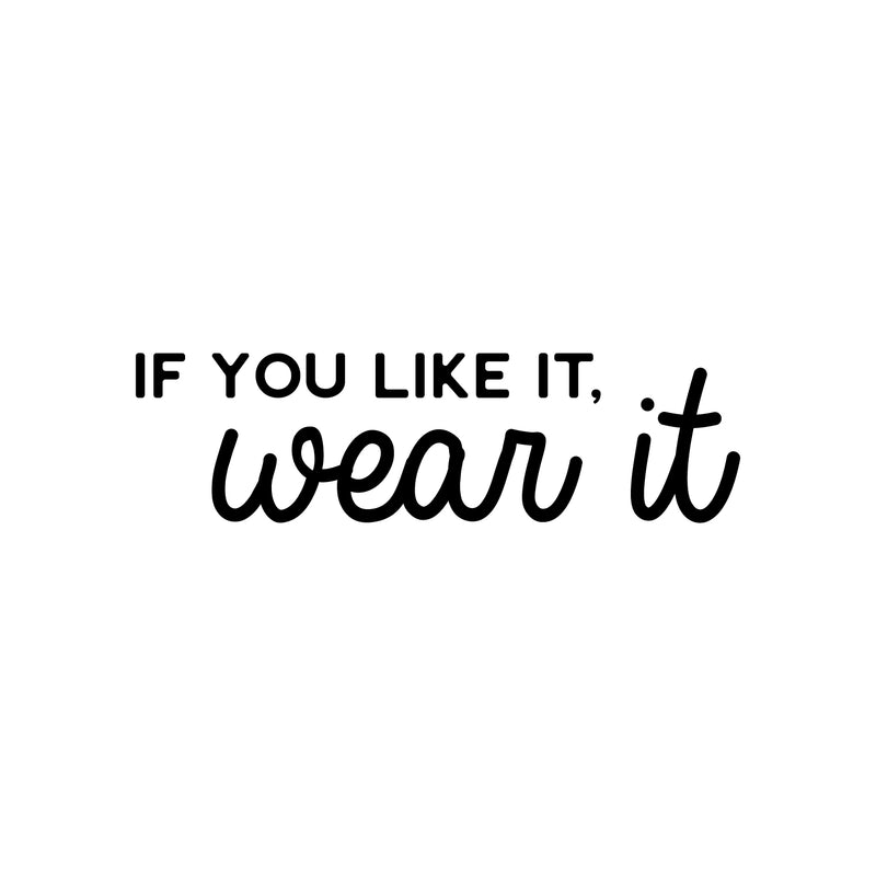 Vinyl Wall Art Decal - If You Like It; Wear It - 8" x 30" - Spa Selfcare Trendy Inspirational Self Love Positive Quote Sticker For Home Bedroom Closet Bathroom Makeup Mirror Decor 1