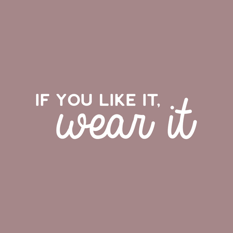 Vinyl Wall Art Decal - If You Like It; Wear It - 8" x 30" - Spa Selfcare Trendy Inspirational Self Love Positive Quote Sticker For Home Bedroom Closet Bathroom Makeup Mirror Decor 1