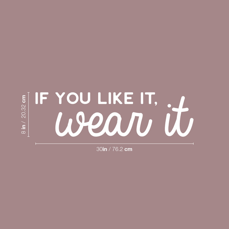 Vinyl Wall Art Decal - If You Like It; Wear It - 8" x 30" - Spa Selfcare Trendy Inspirational Self Love Positive Quote Sticker For Home Bedroom Closet Bathroom Makeup Mirror Decor 4