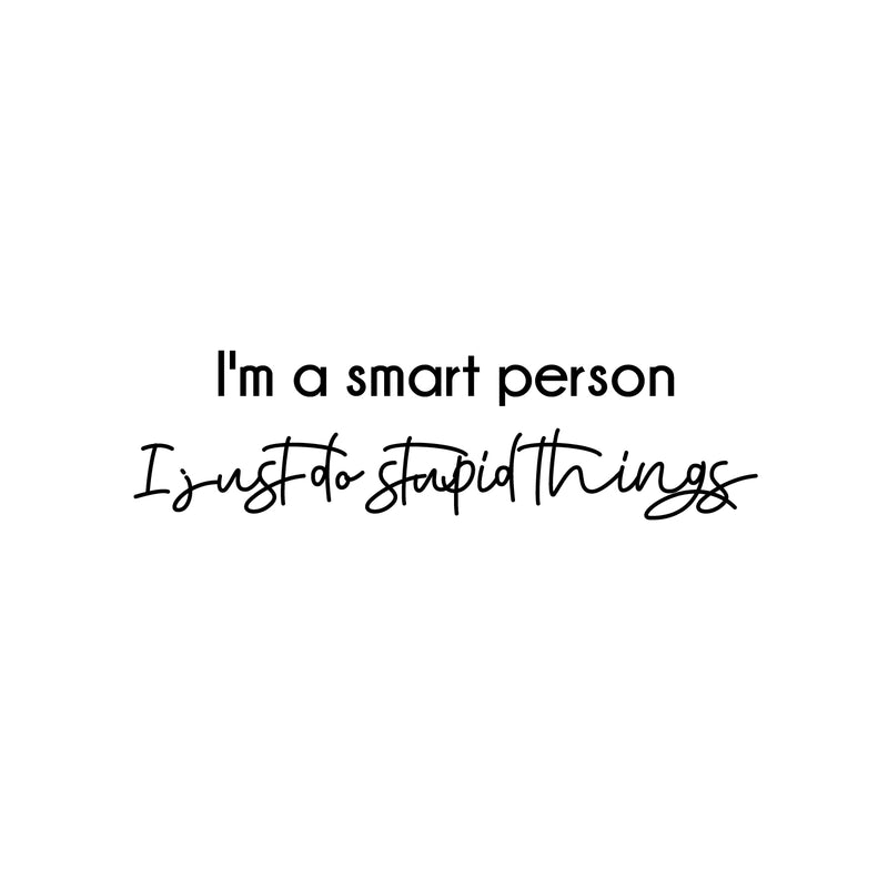 Vinyl Wall Art Decal - I'm A Smart Person I Just Do Stupid Things - 8" x 30" - Trendy Fun Positive Sarcastic Adult Joke Quote Sticker For Office Work Business Front Store Coffee Shop Decor 1