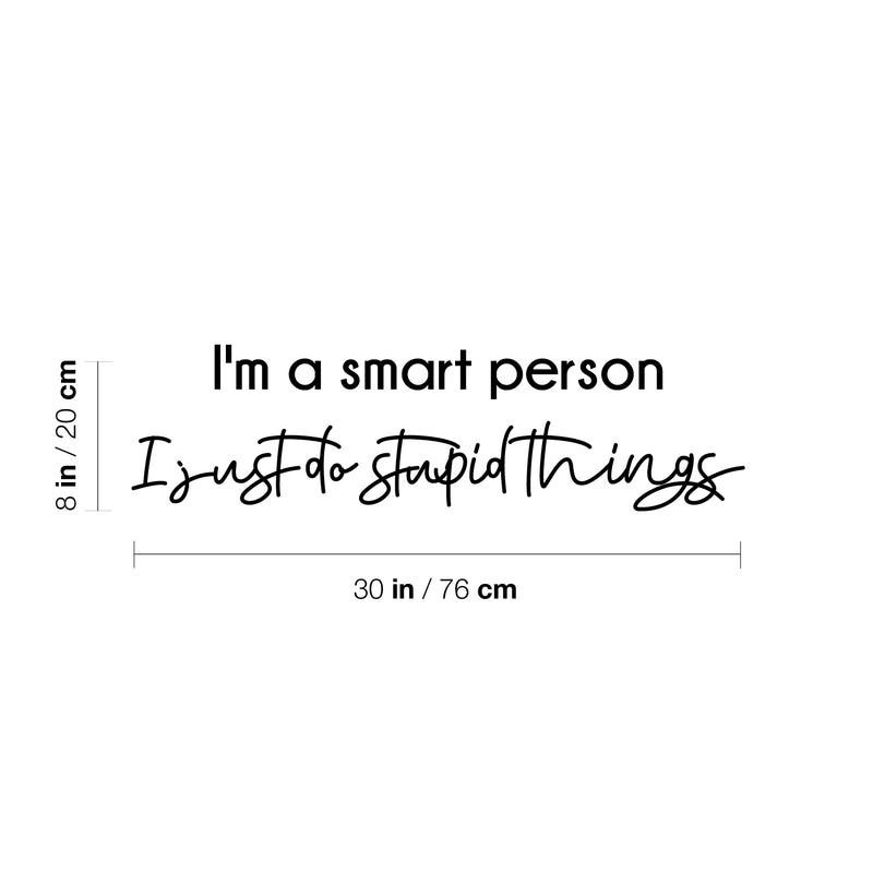 Vinyl Wall Art Decal - I'm A Smart Person I Just Do Stupid Things - 8" x 30" - Trendy Fun Positive Sarcastic Adult Joke Quote Sticker For Office Work Business Front Store Coffee Shop Decor 4