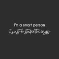 Vinyl Wall Art Decal - I'm A Smart Person I Just Do Stupid Things - 8" x 30" - Trendy Fun Positive Sarcastic Adult Joke Quote Sticker For Office Work Business Front Store Coffee Shop Decor 1