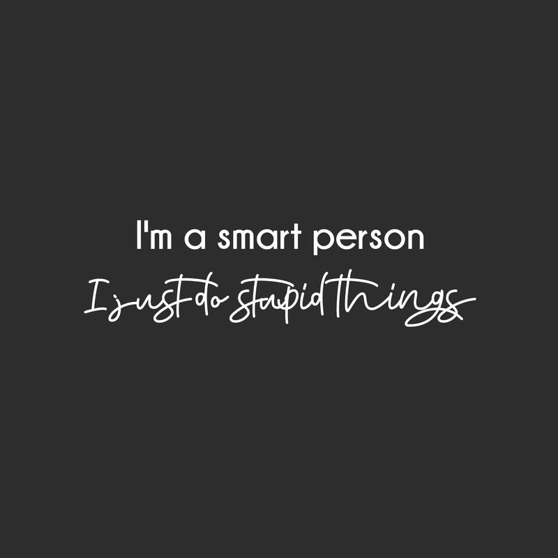 Vinyl Wall Art Decal - I'm A Smart Person I Just Do Stupid Things - 8" x 30" - Trendy Fun Positive Sarcastic Adult Joke Quote Sticker For Office Work Business Front Store Coffee Shop Decor 1