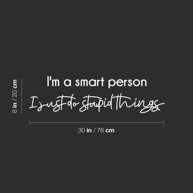 Vinyl Wall Art Decal - I'm A Smart Person I Just Do Stupid Things - 8" x 30" - Trendy Fun Positive Sarcastic Adult Joke Quote Sticker For Office Work Business Front Store Coffee Shop Decor 4