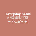 Vinyl Wall Art Decal - Everyday Holds A Possibility Of Miracle - 10.5" x 25" - Trendy Cute Inspiring Good Vibes Quote Sticker For Bedroom Closet Living Room School Coffee Shop Lovely Decor 1