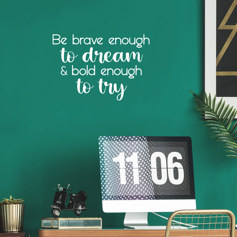 Vinyl Wall Art Decal - Be Brave Enough To Dream & Bold Enough To Try - 16.5" x 25" - Trendy Motivating Positive Cute Quote Sticker For Bedroom Living Room School Office Coffee Shop Decor 2