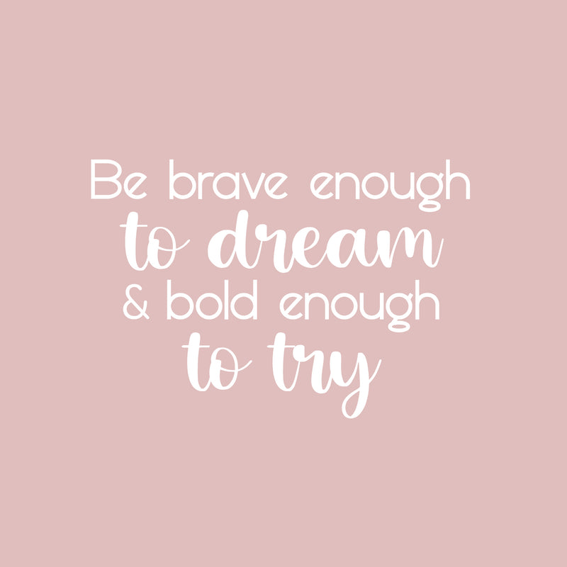 Vinyl Wall Art Decal - Be Brave Enough To Dream & Bold Enough To Try - 16.5" x 25" - Trendy Motivating Positive Cute Quote Sticker For Bedroom Living Room School Office Coffee Shop Decor 1