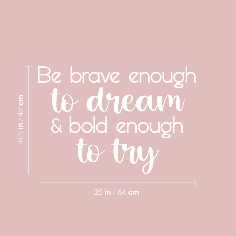 Vinyl Wall Art Decal - Be Brave Enough To Dream & Bold Enough To Try - 16.5" x 25" - Trendy Motivating Positive Cute Quote Sticker For Bedroom Living Room School Office Coffee Shop Decor 4