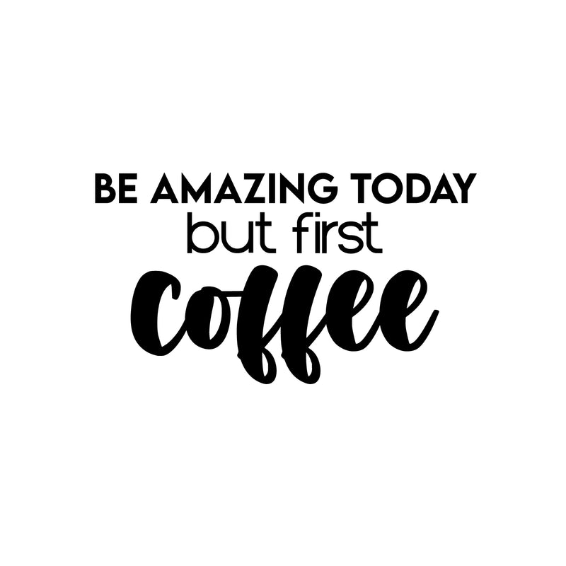 Vinyl Wall Art Decal - Be Amazing Today But First Coffee - Trendy Cute Fun Coffee Lovers Quote Sticker For Kitchen Coffee Shop Restaurant Business Storefront Office kitchenette Decor 1