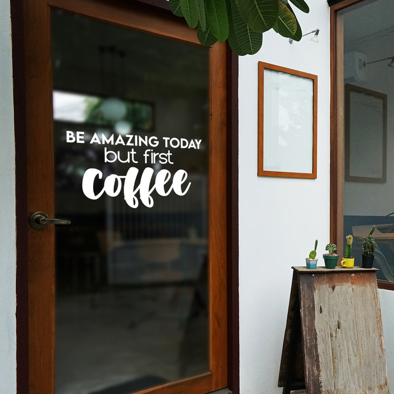 Vinyl Wall Art Decal - Be Amazing Today But First Coffee - Trendy Cute Fun Coffee Lovers Quote Sticker For Kitchen Coffee Shop Restaurant Business Storefront Office kitchenette Decor 5