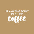 Vinyl Wall Art Decal - Be Amazing Today But First Coffee - 14" x 25" - Trendy Cute Fun Coffee Lovers Quote Sticker For Kitchen Coffee Shop Restaurant Business Storefront Office kitchenette Decor 1