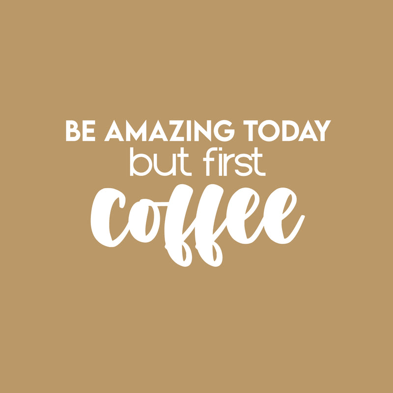 Vinyl Wall Art Decal - Be Amazing Today But First Coffee - 14" x 25" - Trendy Cute Fun Coffee Lovers Quote Sticker For Kitchen Coffee Shop Restaurant Business Storefront Office kitchenette Decor 1