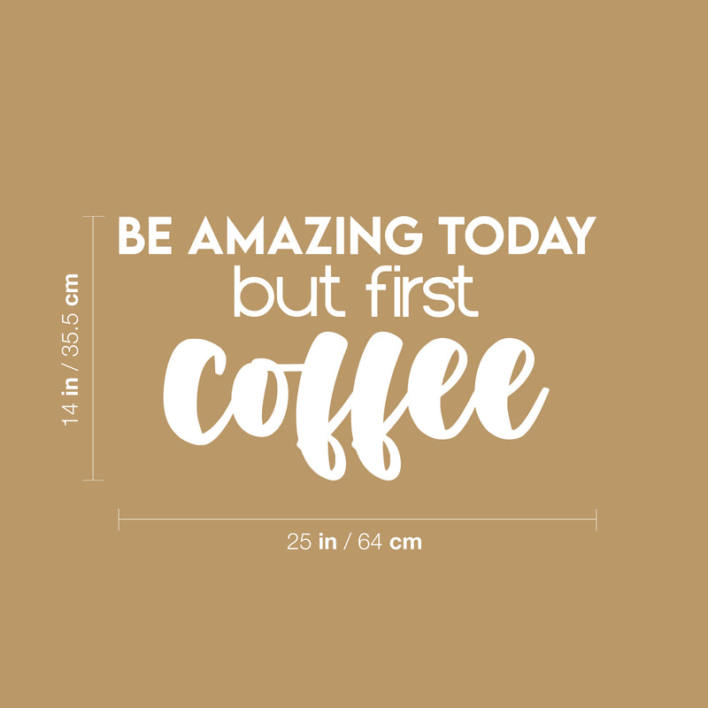 Vinyl Wall Art Decal - Be Amazing Today But First Coffee - 14" x 25" - Trendy Cute Fun Coffee Lovers Quote Sticker For Kitchen Coffee Shop Restaurant Business Storefront Office kitchenette Decor 4