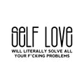 Vinyl Wall Art Decal - Self Love Will Literally Solve All Your F*cking Problems - Trendy Inspirational Sarcastic Quote Sticker For Home Bedroom Living Room Decor 1