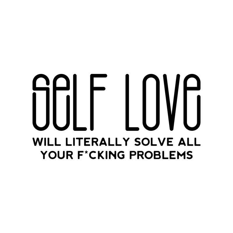 Vinyl Wall Art Decal - Self Love Will Literally Solve All Your F*cking Problems - 13" x 25" - Trendy Inspirational Sarcastic Quote Sticker For Home Bedroom Living Room Decor 1