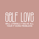 Vinyl Wall Art Decal - Self Love Will Literally Solve All Your F*cking Problems - 13" x 25" - Trendy Inspirational Sarcastic Quote Sticker For Home Bedroom Living Room Decor 1