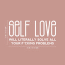 Vinyl Wall Art Decal - Self Love Will Literally Solve All Your F*cking Problems - 13" x 25" - Trendy Inspirational Sarcastic Quote Sticker For Home Bedroom Living Room Decor 4