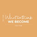 Vinyl Wall Art Decal - What We Think; We Become - 9" x 25" - Modern Motivational Self-esteem Goals Quote Sticker For Home Bedroom Work Office Living Room Classroom Decor 4