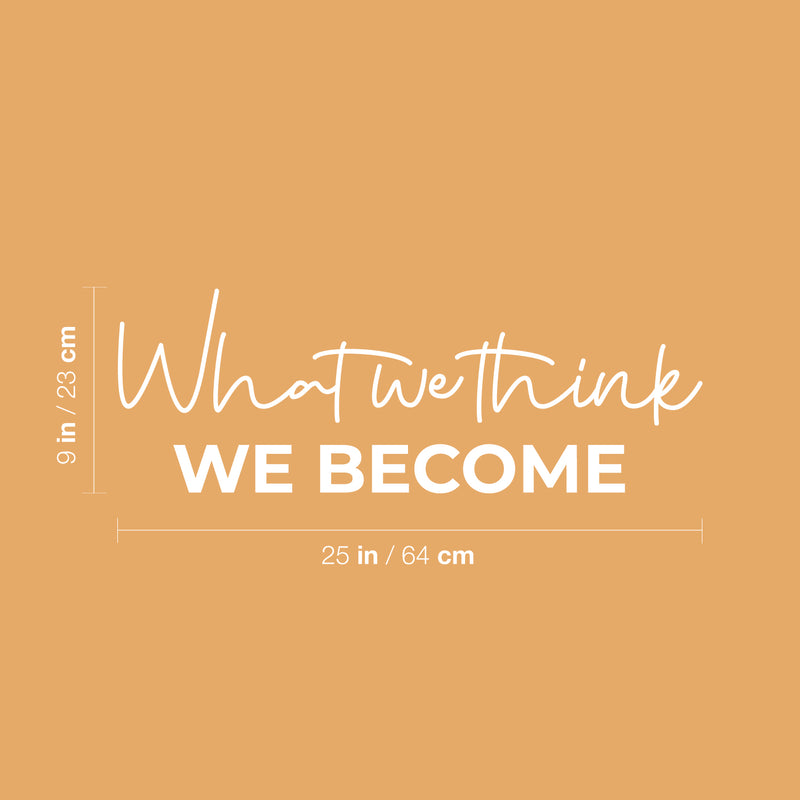 Vinyl Wall Art Decal - What We Think; We Become - 9" x 25" - Modern Motivational Self-esteem Goals Quote Sticker For Home Bedroom Work Office Living Room Classroom Decor 4