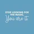 Vinyl Wall Art Decal - Stop Looking For The Magic You Are It - 12" x 25" - Modern Inspirational Positive Self Love Quote Sticker For Home School Office Bedroom Closet Living Room Decor 1