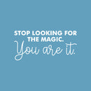 Vinyl Wall Art Decal - Stop Looking For The Magic You Are It - 12" x 25" - Modern Inspirational Positive Self Love Quote Sticker For Home School Office Bedroom Closet Living Room Decor 1