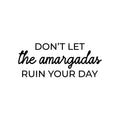 Vinyl Wall Art Decal - Don't Let The Amargadas Ruin Your Day - 10.5" x 25" - Trendy Sarcastic Inspiring Adult Mexican Joke Quote Sticker For Office Business Store Coffee Shop Bedroom Spanish Decor 1