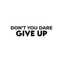 Vinyl Wall Art Decal - Don't You Dare Give Up - 7.5" x 30" - Trendy Motivational Positive Healthy Lifestyle Quote Sticker For Bedroom Bathroom Office Gym Yoga Fitness Spa Wellness Center Decor 1