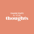 Vinyl Wall Art Decal - Change Starts In Your Thoughts - 9.5" x 25" - Trendy Positive Motivational Work Quote Sticker For Office Business Store Front Coffee Shop School Classroom Living Room Decor 1