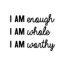 Vinyl Wall Art Decal - I Am Enough I Am Whole I Am Worthy - 16.5" x 20" - Modern Inspirational Positive Self-Esteem Quote Sticker For Home Office Bedroom Closet Living Room Coffee Shop Decor 1