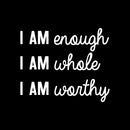 Vinyl Wall Art Decal - I Am Enough I Am Whole I Am Worthy - 16.5" x 20" - Modern Inspirational Positive Self-Esteem Quote Sticker For Home Office Bedroom Closet Living Room Coffee Shop Decor 1