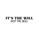 Vinyl Wall Art Decal - It's The Will Not The Skill - 5" x 25" - Modern Cute Motivational Positive Quote Sticker For Home Bedroom Living Room School Office Coffee Shop Gym Fitness Decor 1