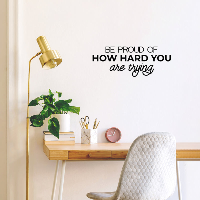 Vinyl Wall Art Decal - Be Proud Of How Hard You Are Trying - Trendy Motivational Indoor Outdoor Home Apartment Living Room Bedroom Office Dorm Room Work Quotes Decor 3