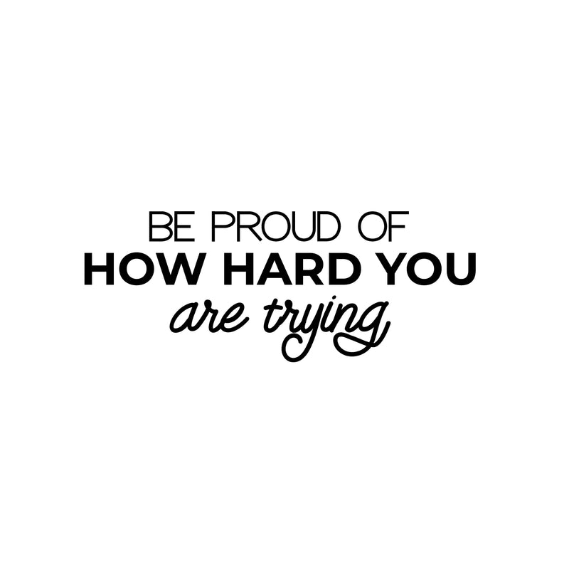 Vinyl Wall Art Decal - Be Proud Of How Hard You Are Trying - 9.5" x 25" - Modern Motivational Goals Quote Sticker For Home Bedroom Work Office Living Room Classroom Decor 1