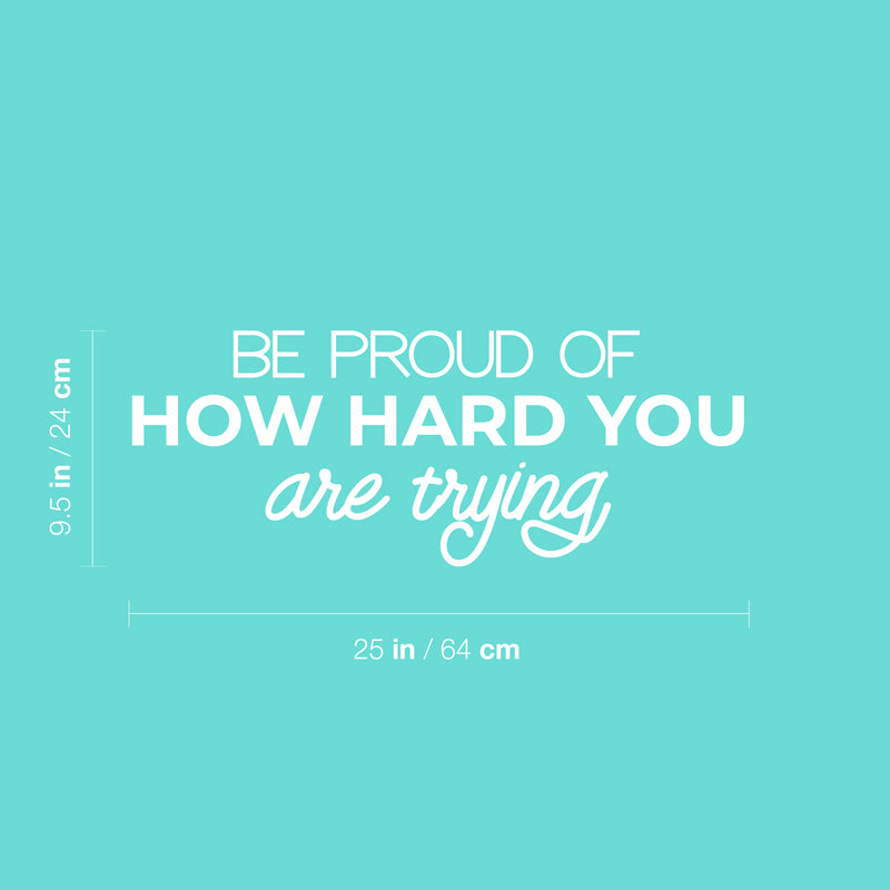 Vinyl Wall Art Decal - Be Proud Of How Hard You Are Trying - 9.5" x 25" - Modern Motivational Goals Quote Sticker For Home Bedroom Work Office Living Room Classroom Decor 4