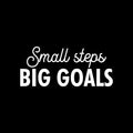 Vinyl Wall Art Decal - Small Steps Big Goals - 9.5" x 25" - Modern Motivational Goals Quote Sticker For Home Bedroom Work Office Living Room Classroom Decor 1