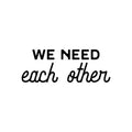 Vinyl Wall Art Decal - We Need Each Other - Trendy Positive Motivational Team Work Quote Sticker For Office Conference Room Business Front Coffee Shop School Classroom Living Room Decor 1