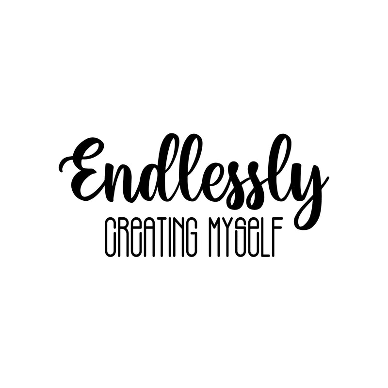 Vinyl Wall Art Decal - Endlessly Creating Myself - 11.5" x 25" - Modern Cute Inspiring Positive Lifestyle Quote Sticker For Home Bedroom Closet Living Room School Office Coffee Shop Decor 1