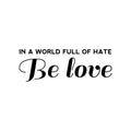 Vinyl Wall Art Decal - In A World Full Of Hate Be Love - Modern Inspirational Optimism Self Love Quote Sticker For Home Office Bedroom Closet Living Room Decor 1
