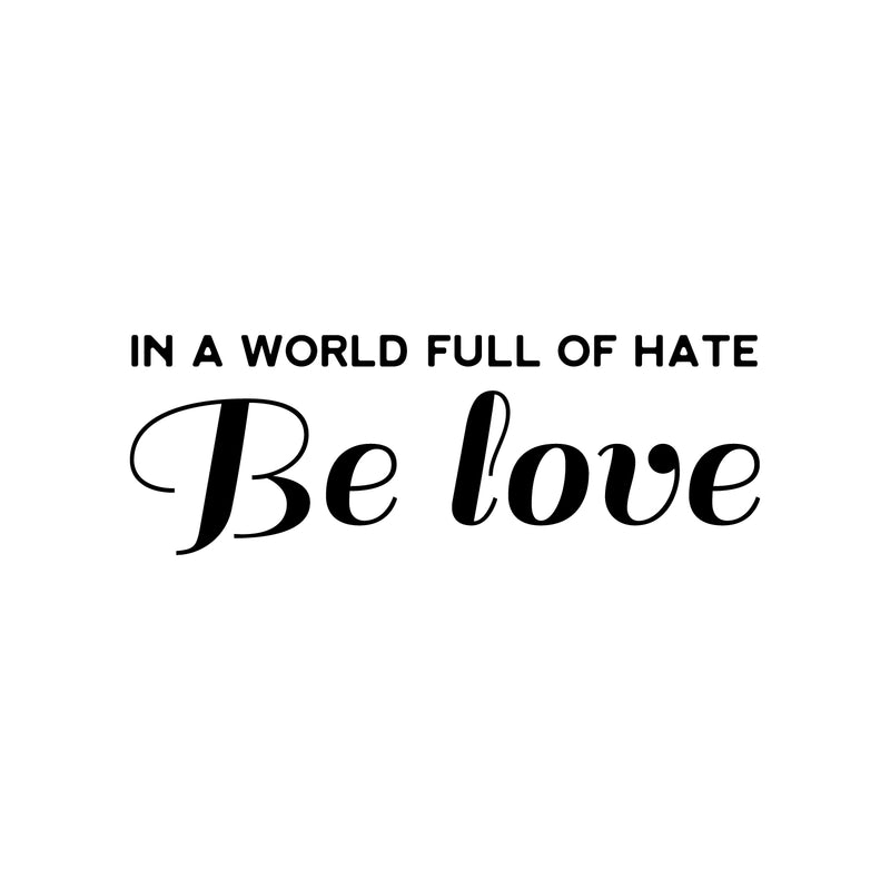 Vinyl Wall Art Decal - In A World Full Of Hate Be Love - Modern Inspirational Optimism Self Love Quote Sticker For Home Office Bedroom Closet Living Room Decor 1