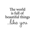 Vinyl Wall Art Decal - The World Is Full Of Beautiful Things Like You - Modern Inspirational Positive Self Love Quote Sticker For Home School Office Bedroom Closet Living Room Decor 1