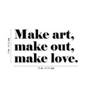 Vinyl Wall Art Decal - Make Art Make Out Make Love - Trendy Motivational Funny Quote Sticker For Home Office Couples Bedroom Closet Living Room Decor 4
