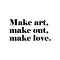 Vinyl Wall Art Decal - Make Art Make Out Make Love - Trendy Motivational Funny Quote Sticker For Home Office Couples Bedroom Closet Living Room Decor 1