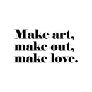 Vinyl Wall Art Decal - Make Art Make Out Make Love - Trendy Motivational Funny Quote Sticker For Home Office Couples Bedroom Closet Living Room Decor 1