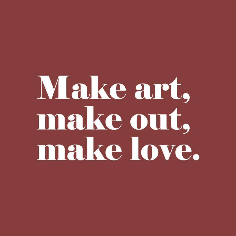 Vinyl Wall Art Decal - Make Art Make Out Make Love - 13" x 25" - Modern Inspirational Optimism Self Love Quote Sticker For Home Office Bedroom Closet Living Room Decor 1